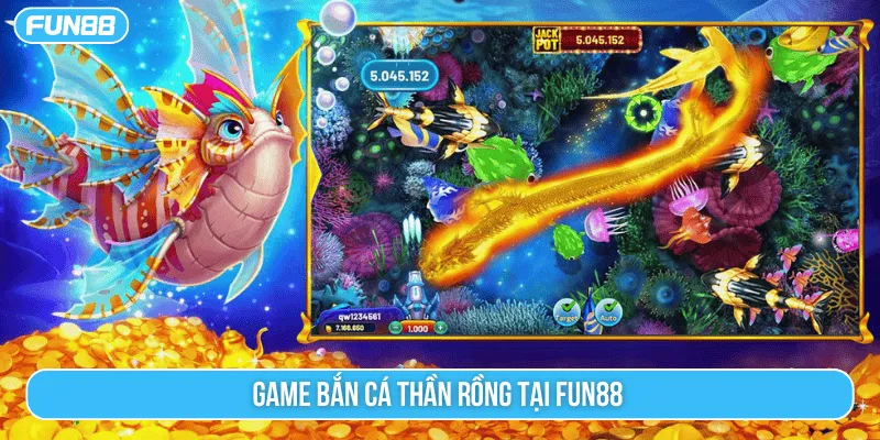 Game bắn cá thần rồng tại Fun88