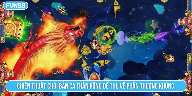 Chiến thuật chơi bắn cá thần rồng để thu về phần thưởng khủng