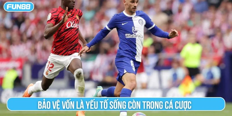 Bảo vệ vốn là yếu tố sống còn trong cá cược 
