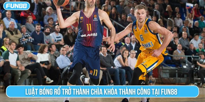 Luật bóng rổ trở thành chìa khóa thành công tại Fun88 