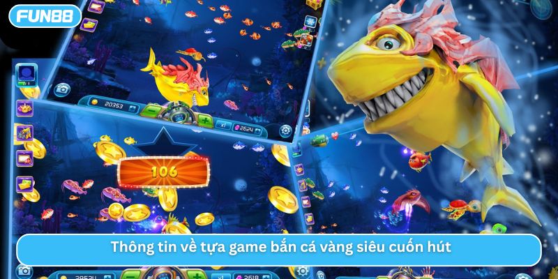 Thông tin về tựa game bắn cá vàng siêu cuốn hút 