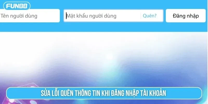 Sửa lỗi quên thông tin tài khoản đơn giản, nhanh gọn